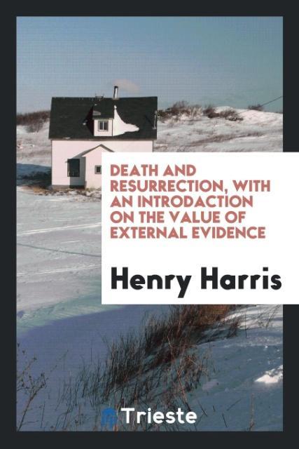 Kniha Death and Resurrection, with an Introdaction on the Value of External Evidence HENRY HARRIS