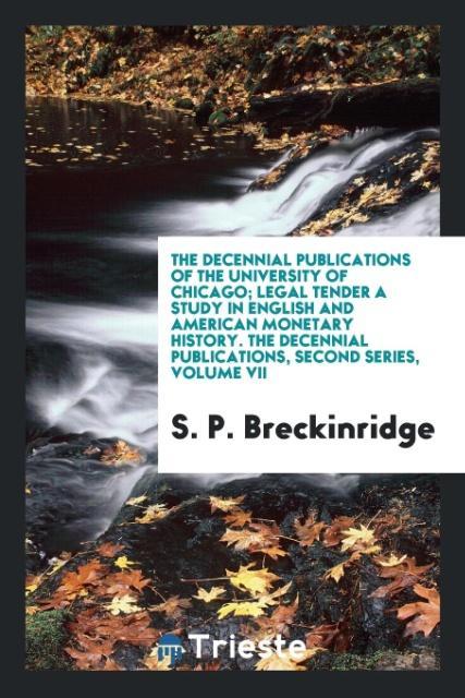 Książka Decennial Publications of the University of Chicago; Legal Tender a Study in English and American Monetary History. the Decennial Publications, Second S. P. BRECKINRIDGE