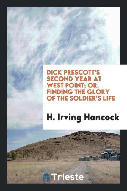 Könyv Dick Prescott's Second Year at West Point; Or, Finding the Glory of the Soldier's Life H. IRVING HANCOCK