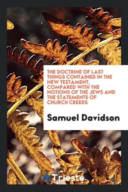 Kniha Doctrine of Last Things Contained in the New Testament, Compared with the Notions of the Jews and the Statements of Church Creeds SAMUEL DAVIDSON