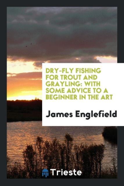 Carte Dry-Fly Fishing for Trout and Grayling JAMES ENGLEFIELD