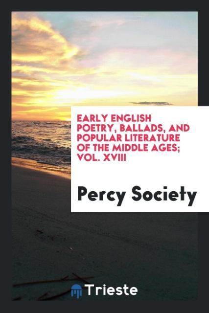 Carte Early English Poetry, Ballads, and Popular Literature of the Middle Ages; Vol. XVIII PERCY SOCIETY