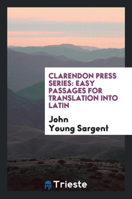 Kniha Clarendon Press Series. Easy Passages for Translation Into Latin JOHN YOUNG SARGENT