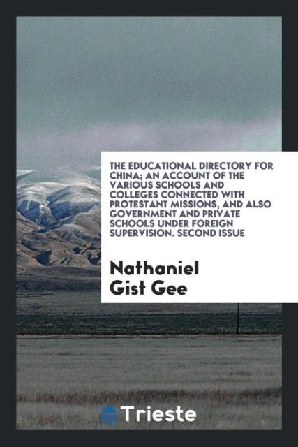 Carte Educational Directory for China; An Account of the Various Schools and Colleges Connected with Protestant Missions, and Also Government and Private Sc NATHANIEL GIST GEE