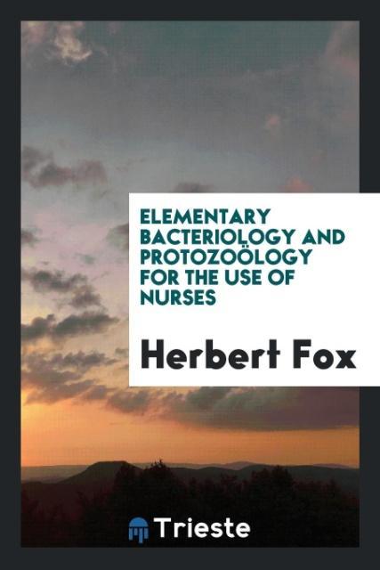 Book Elementary Bacteriology and Protozo logy for the Use of Nurses HERBERT FOX