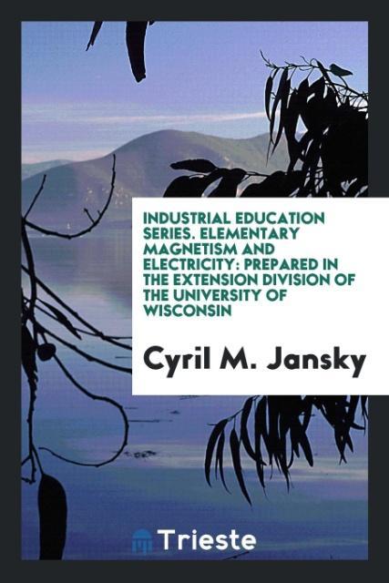 Carte Industrial Education Series. Elementary Magnetism and Electricity CYRIL M. JANSKY