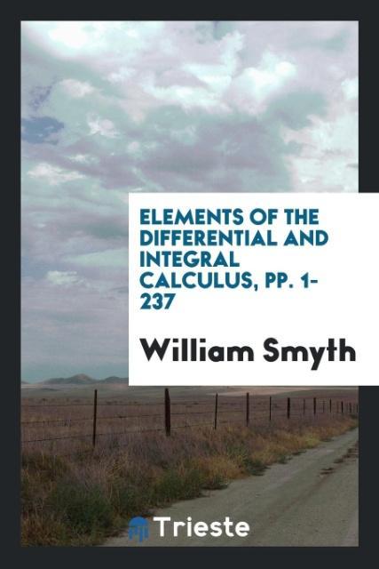 Kniha Elements of the Differential and Integral Calculus, Pp. 1-237 WILLIAM SMYTH