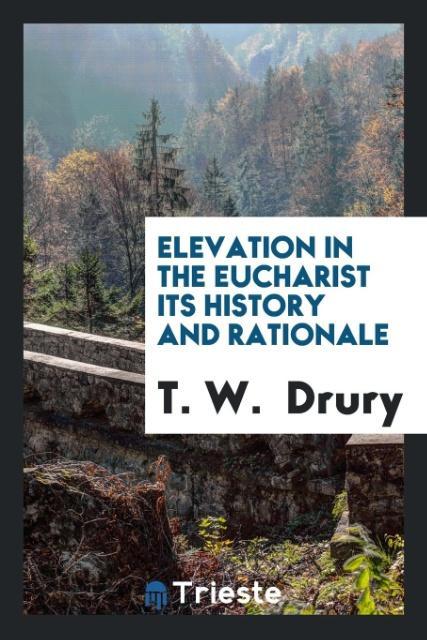 Livre Elevation in the Eucharist Its History and Rationale T. W. DRURY