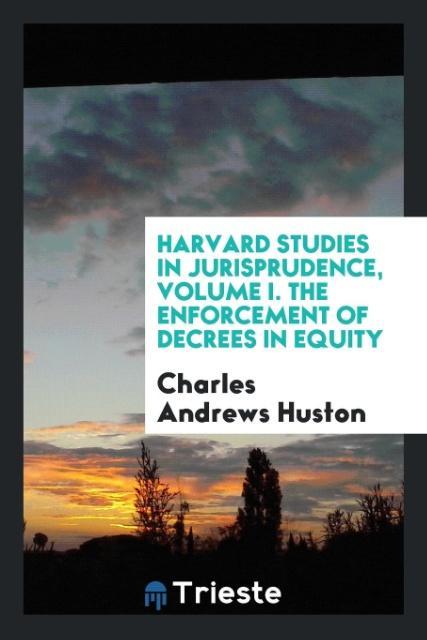 Buch Harvard Studies in Jurisprudence, Volume I. the Enforcement of Decrees in Equity CHARL ANDREWS HUSTON