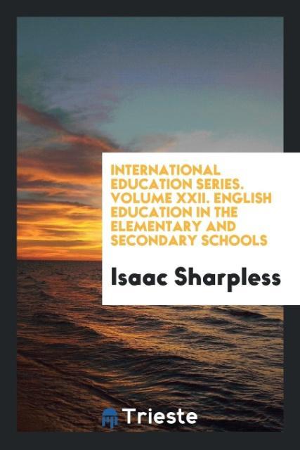 Książka International Education Series. Volume XXII. English Education in the Elementary and Secondary Schools ISAAC SHARPLESS