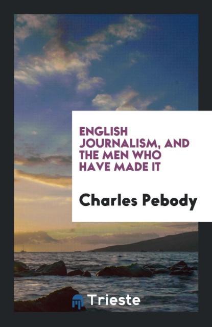 Carte English Journalism, and the Men Who Have Made It CHARLES PEBODY