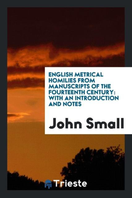Kniha English Metrical Homilies from Manuscripts of the Fourteenth Century JOHN SMALL