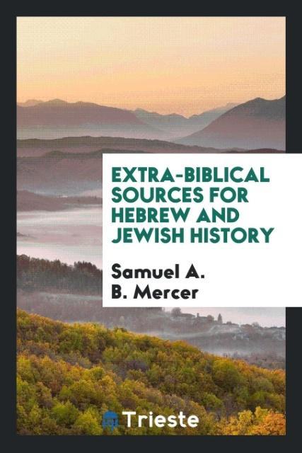 Kniha Extra-Biblical Sources for Hebrew and Jewish History SAMUEL A. B. MERCER