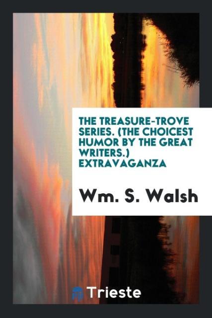 Knjiga Treasure-Trove Series. (the Choicest Humor by the Great Writers.) Extravaganza WM. S. WALSH