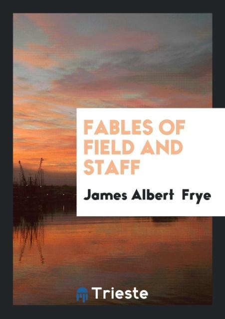 Könyv Fables of Field and Staff JAMES ALBERT FRYE