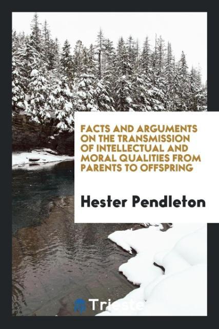 Kniha Facts and Arguments on the Transmission of Intellectual and Moral Qualities from Parents to Offspring HESTER PENDLETON