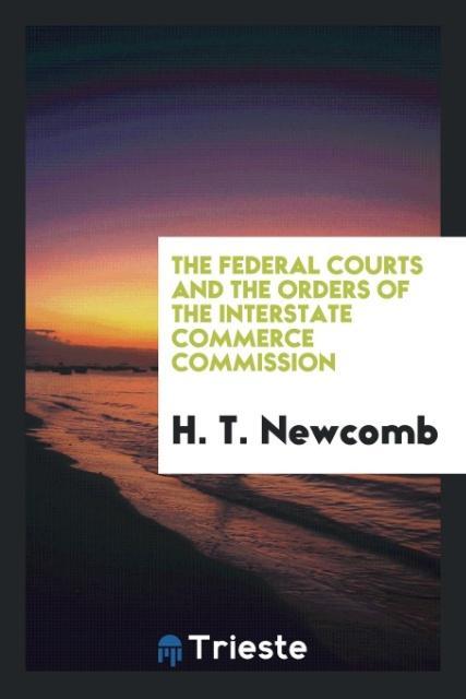 Книга Federal Courts and the Orders of the Interstate Commerce Commission H. T. NEWCOMB