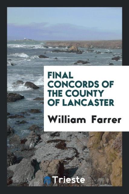 Carte Final Concords of the County of Lancaster William Farrer