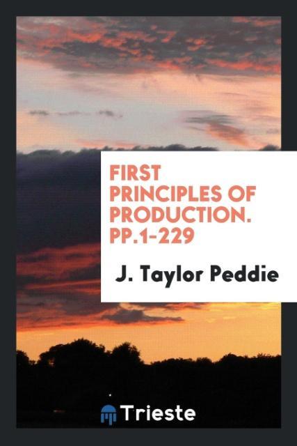 Книга First Principles of Production. Pp.1-229 J. TAYLOR PEDDIE