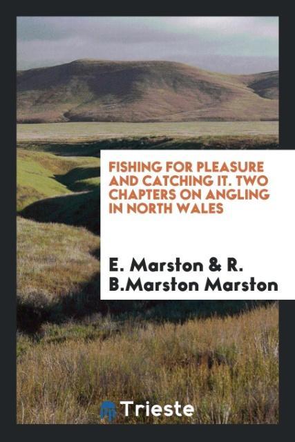 Kniha Fishing for Pleasure and Catching It. Two Chapters on Angling in North Wales E. MARSTON