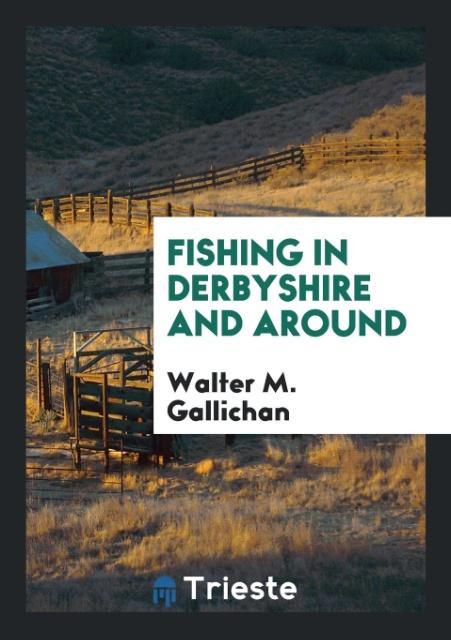 Carte Fishing in Derbyshire and Around WALTER M. GALLICHAN