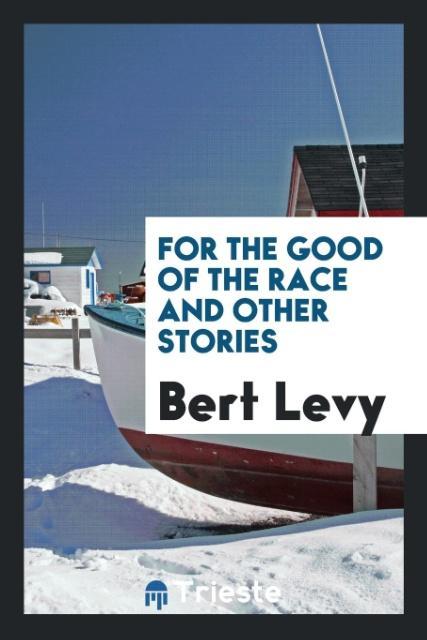 Kniha For the Good of the Race, and Other Stories BERT LEVY