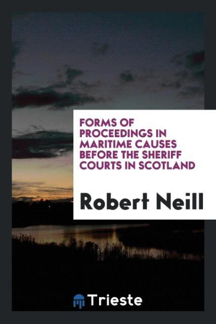 Kniha Forms of Proceedings in Maritime Causes Before the Sheriff Courts in Scotland Robert Neill