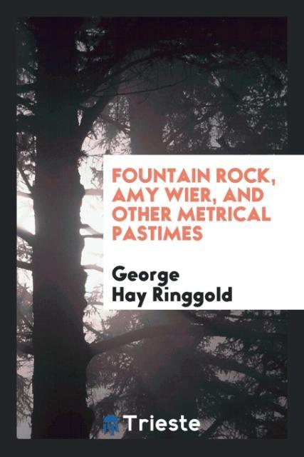 Kniha Fountain Rock, Amy Wier, and Other Metrical Pastimes GEORGE HAY RINGGOLD