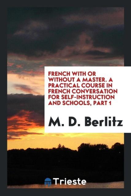 Könyv French with or Without a Master. a Practical Course in French Conversation for Self-Instruction and Schools, Part 1 M. D. BERLITZ