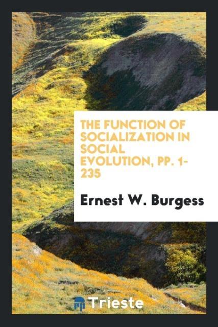 Kniha Function of Socialization in Social Evolution, Pp. 1-235 ERNEST W. BURGESS