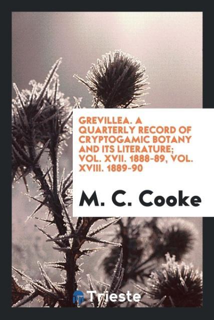 Kniha Grevillea. a Quarterly Record of Cryptogamic Botany and Its Literature; Vol. XVII. 1888-89, Vol. XVIII. 1889-90 M. C. COOKE