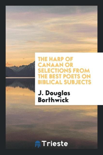Carte Harp of Canaan or Selections from the Best Poets on Biblical Subjects J Douglas Borthwick