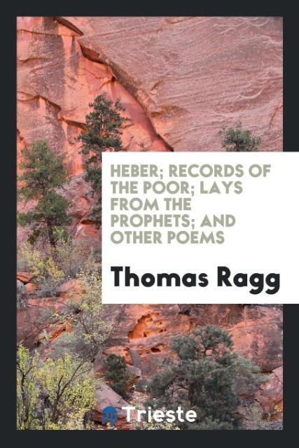 Kniha Heber; Records of the Poor; Lays from the Prophets; And Other Poems THOMAS RAGG