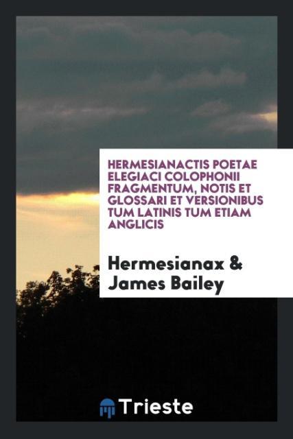 Kniha Hermesianactis Poetae Elegiaci Colophonii Fragmentum, Notis Et Glossari Et Versionibus Tum Latinis Tum Etiam Anglicis HERMESIANAX