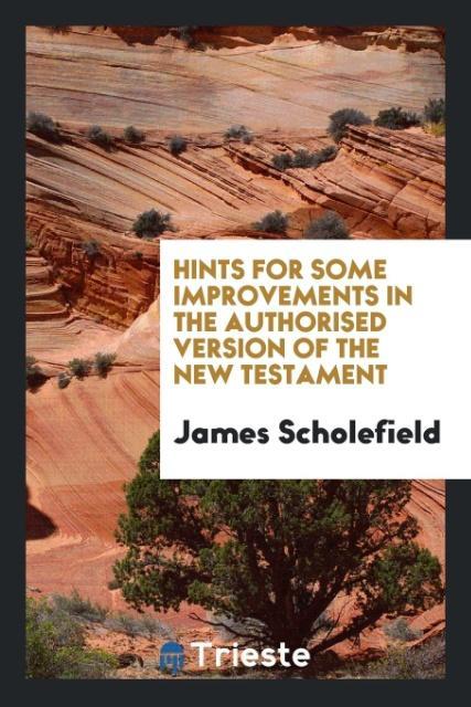 Carte Hints for Some Improvements in the Authorised Version of the New Testament JAMES SCHOLEFIELD