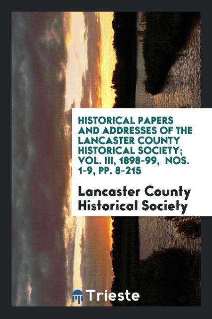 Βιβλίο Historical Papers and Addresses of the Lancaster County Historical Society; Vol. III, 1898-99, Nos. 1-9, Pp. 8-215 HISTORICAL SOCIETY