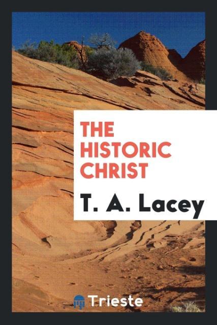 Knjiga Historic Christ T. A. LACEY