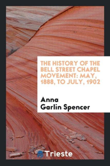 Kniha History of the Bell Street Chapel Movement ANNA GARLIN SPENCER