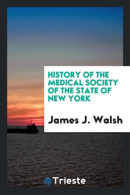 Kniha History of the Medical Society of the State of New York JAMES J. WALSH