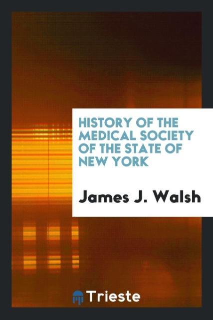 Kniha History of the Medical Society of the State of New York JAMES J. WALSH