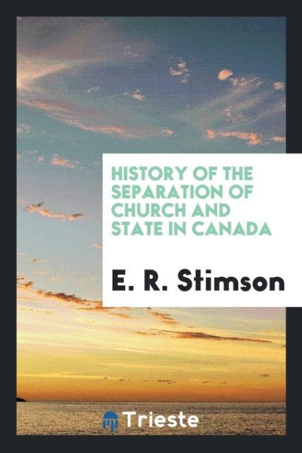 Kniha History of the Separation of Church and State in Canada E R Stimson