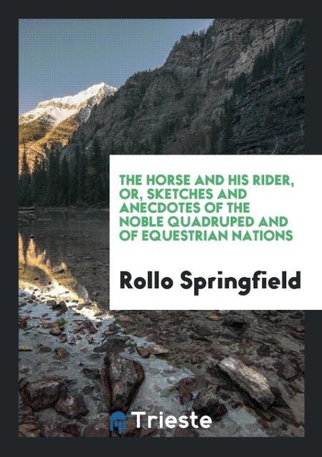 Kniha Horse and His Rider, Or, Sketches and Anecdotes of the Noble Quadruped, and of Equestrian Nations ROLLO SPRINGFIELD