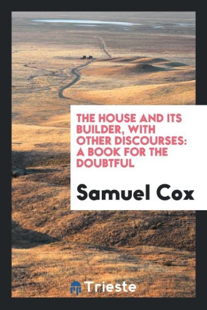 Carte House and Its Builder, with Other Discourses SAMUEL COX