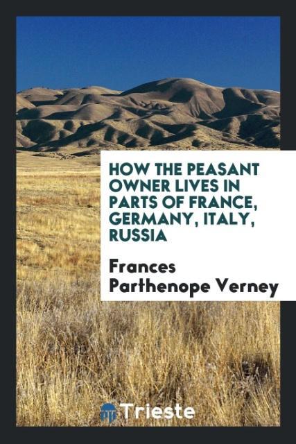 Kniha How the Peasant Owner Lives in Parts of France, Germany, Italy, Russia FRANCES PARTH VERNEY