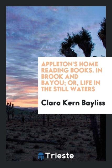 Knjiga Appleton's Home Reading Books. in Brook and Bayou; Or, Life in the Still Waters CLARA KERN BAYLISS