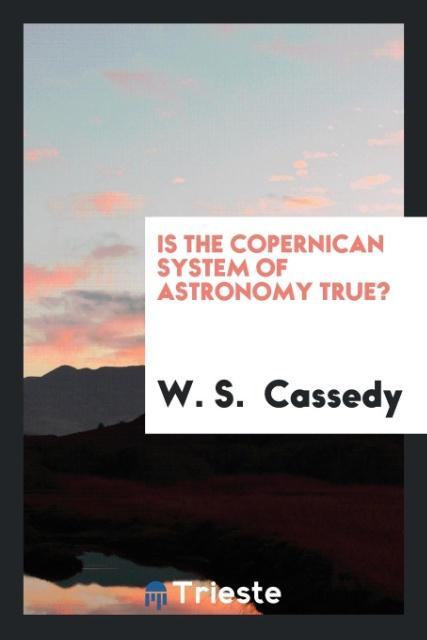 Książka Is the Copernican System of Astronomy True? W. S. CASSEDY