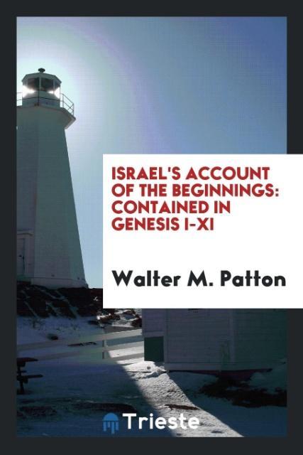 Buch Israel's Account of the Beginnings, Contained in Genesis I-XI WALTER M. PATTON