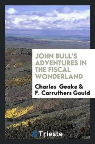 Buch John Bull's Adventures in the Fiscal Wonderland CHARLES GEAKE