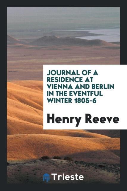 Book Journal of a Residence at Vienna and Berlin in the Eventful Winter 1805-6 HENRY REEVE