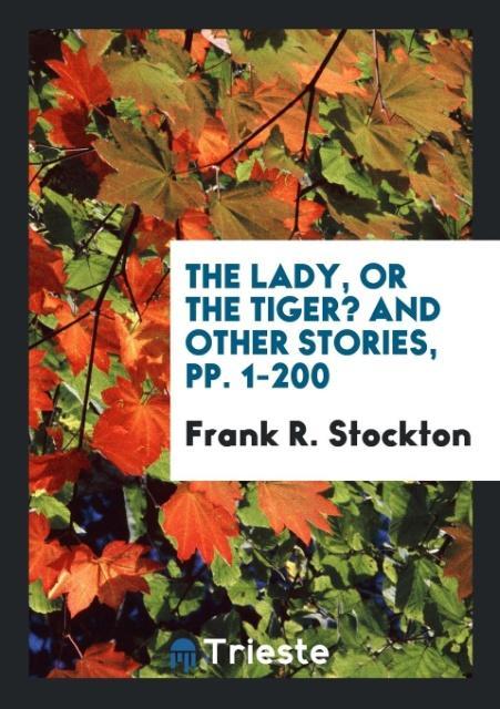 Buch Lady, or the Tiger? and Other Stories, Pp. 1-200 FRANK R. STOCKTON